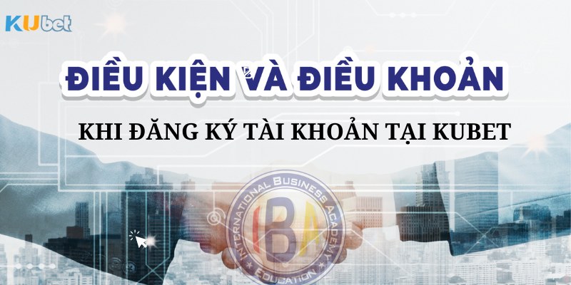 Anh em cần nắm vững một số điều khoản khi đăng ký Kubet