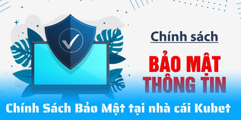 Kubet cam kết mang đến cho bạn chính sách bảo mật uy tín nhất