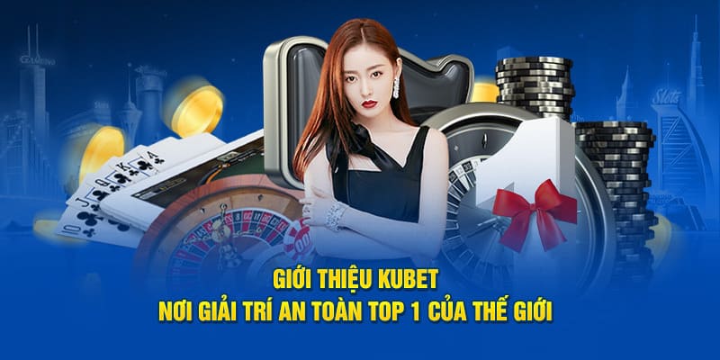 Kubet là đơn vị giải trí uy tín, đình đám năm 2024