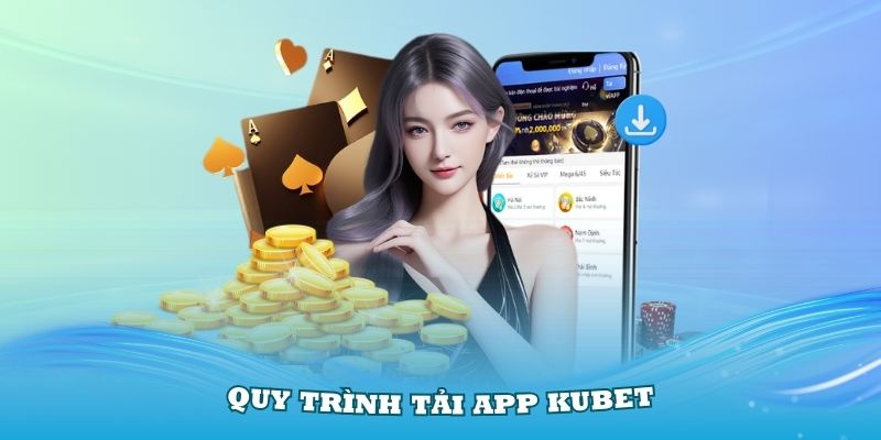 Nắm vững quy trình tải app Kubet mới nhất 2024