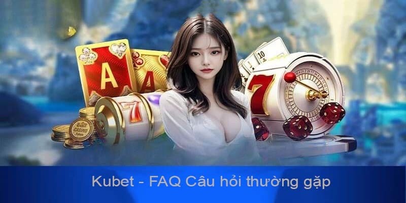 Tổng hợp những thắc mắc thường gặp tại Kubet trong năm 2024